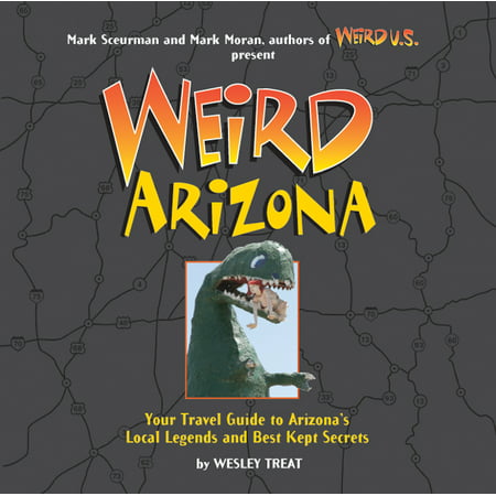 Weird Arizona : Your Travel Guide to Arizona's Local Legends and Best Kept Secrets - (Best California Travel Guide)
