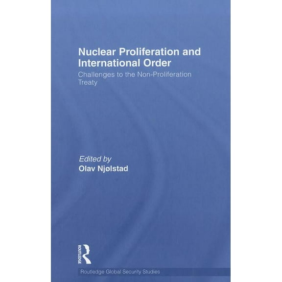 Routledge Global Security Studies Nuclear Proliferation and International Order: Challenges to the Non-Proliferation Treaty, Book 19, (Hardcover)