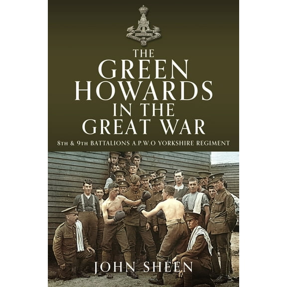 The Green Howards in the Great War: 8th and 9th Battalions A.P.W.O Yorkshire Regiment, (Hardcover)