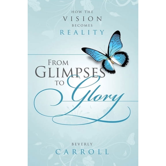 From Glimpses to Glory; How the Vision Becomes Reality (Paperback)