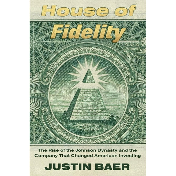 House of Fidelity: The Rise of the Johnson Dynasty and the Company That Changed American Investing, (Hardcover)