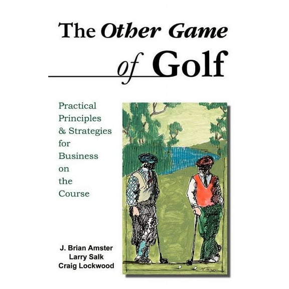 The Other Game of Golf : Practical Principles & Strategies for Business on the Course.