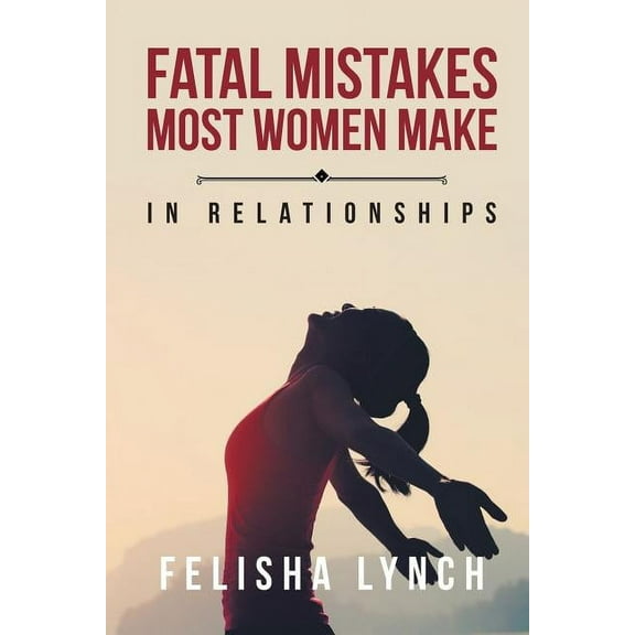 Fatal Mistakes Most Women Make: In Relationships, (Paperback)
