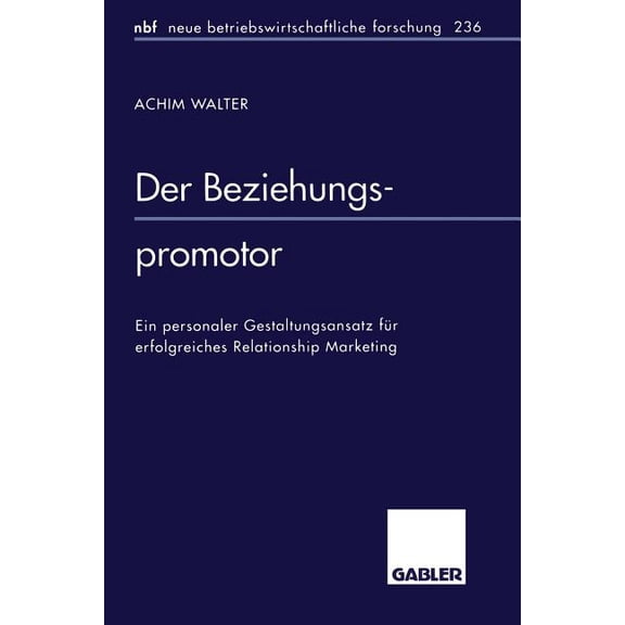 Neue Betriebswirtschaftliche Forschung ( Der Beziehungspromotor: Ein Personaler Gestaltungsansatz Für Erfolgreiches Relationship Marketing, Book 236, (Paperback)