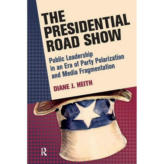 Media and Power Presidential Road Show: Public Leadership in an Era of Party Polarization and Media Fragmentation, (Paperback)