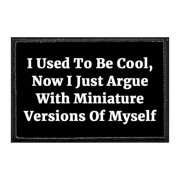 I Used To Be Cool, Now I Just Argue With Miniature Versions Of Myself - Removable Patch