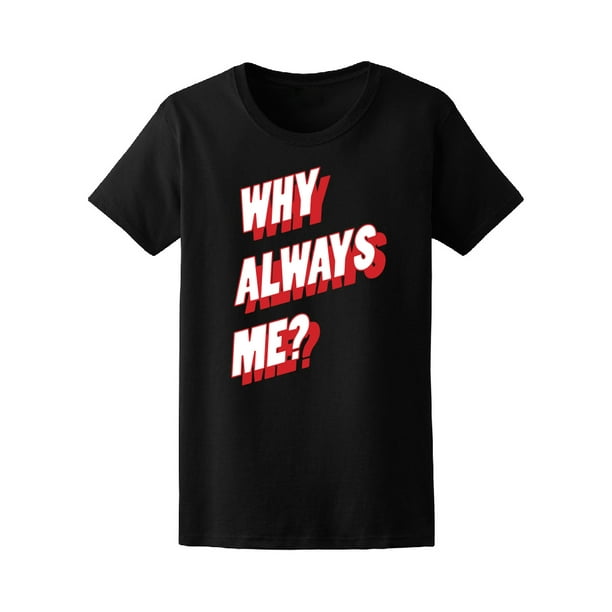 Smartprints - Why Always Me Retro Quote Tee Women's -Image by ...