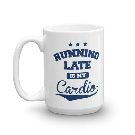 Running Late Is My Cardio Late Comers Fitness Coffee & Tea Gift Mug For Fit Mom, Trainer, Best Friend & Health Conscious Men & Women