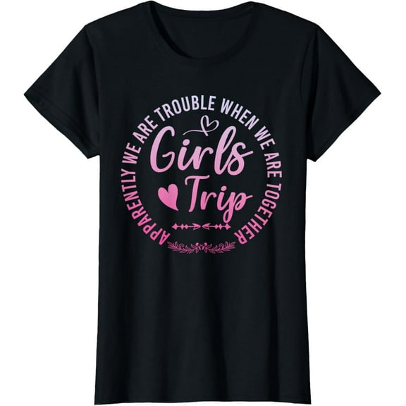 Girls Trip Apparently We Are Trouble When We Are Together T-Shirt