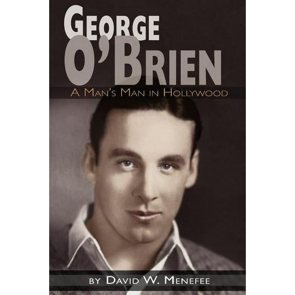George O'Brien - A Man's Man in Hollywood, (Paperback)