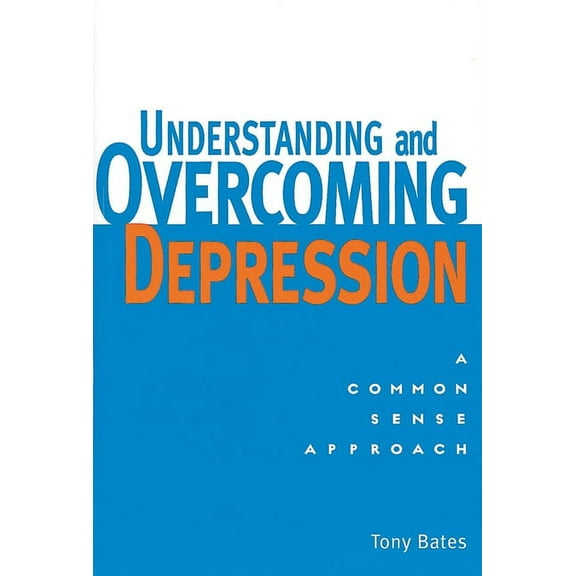 Understanding and Overcoming Depression: Understanding and Overcoming Depression: A Common Sense Approach, (Paperback)