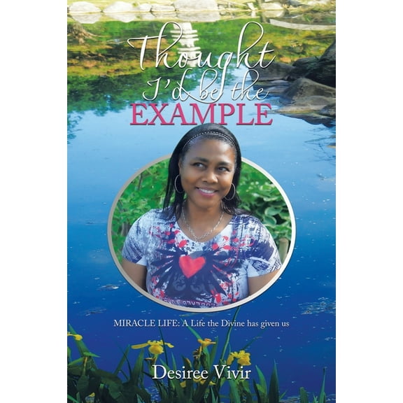 Thought I'd be the Example: MIRACLE LIFE: A Life the Divine has given us, (Paperback)