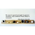 thumbnail image 1 of Do It Yourself Wall Decal Sticker No Man Is Good Enough To Govern Another Man Without That Other S Consent. Abraham Lincoln 22x22, 1 of 1
