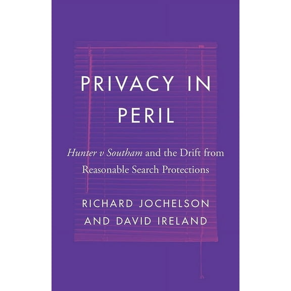 Landmark Cases in Canadian Law: Privacy in Peril : Hunter v Southam and the Drift from Reasonable Search Protections (Paperback)