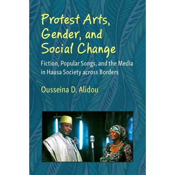 African Perspectives Protest Arts, Gender, and Social Change: Fiction, Popular Songs, and the Media in Hausa Society Across Borders, (Paperback)