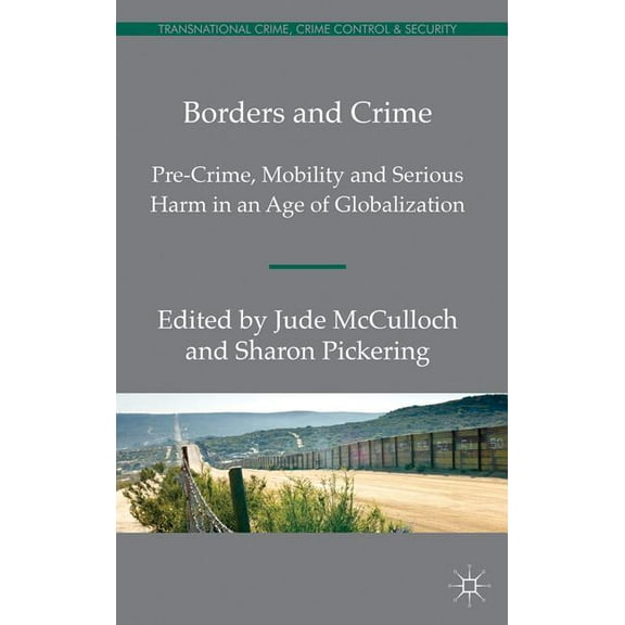 Transnational Crime, Crime Control and S Borders and Crime: Pre-Crime, Mobility and Serious Harm in an Age of Globalization, (Hardcover)