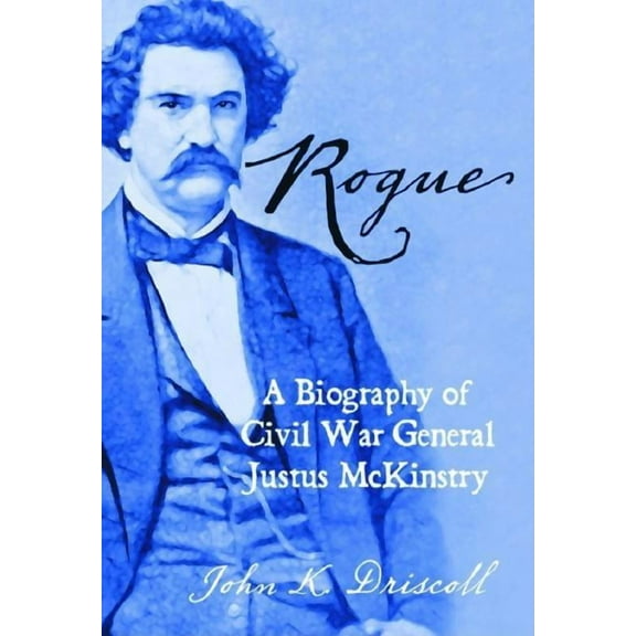 Rogue: A Biography of Civil War General Justus McKinstry, (Paperback)