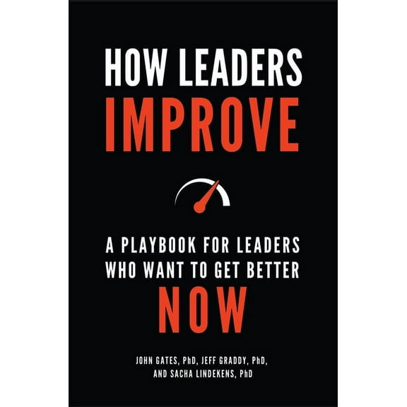 How Leaders Improve: A Playbook for Leaders Who Want to Get Better Now, (Hardcover)