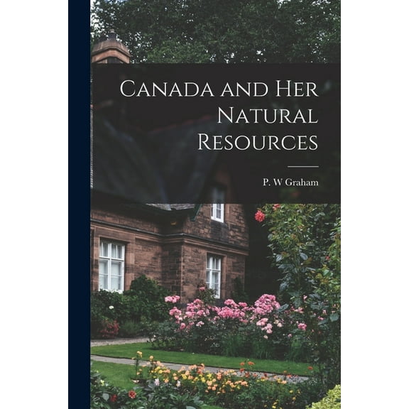 Canada and Her Natural Resources, (Paperback)