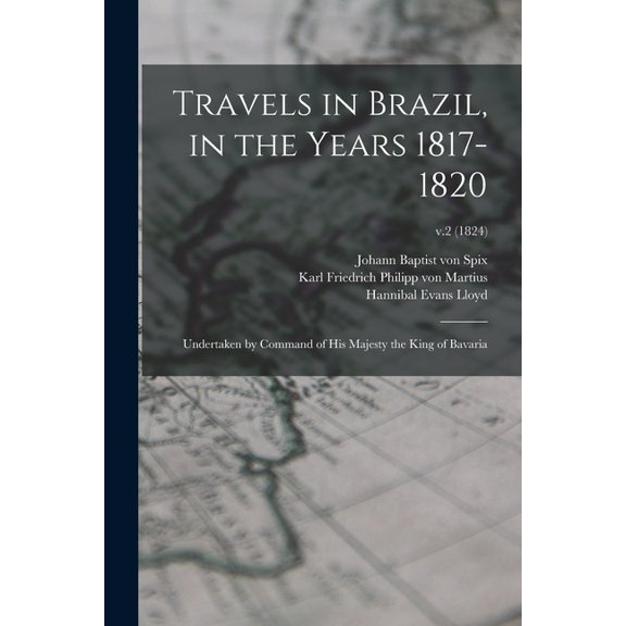 Travels in Brazil, in the Years 1817-1820 : Undertaken by Command of His Majesty the King of Bavaria; v.2 (1824) (Paperback)