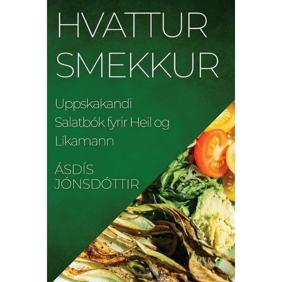 Hvattur Smekkur: Uppskakandi SalatbÃ³k fyrir Heil og LÃ­kamann, (Paperback)