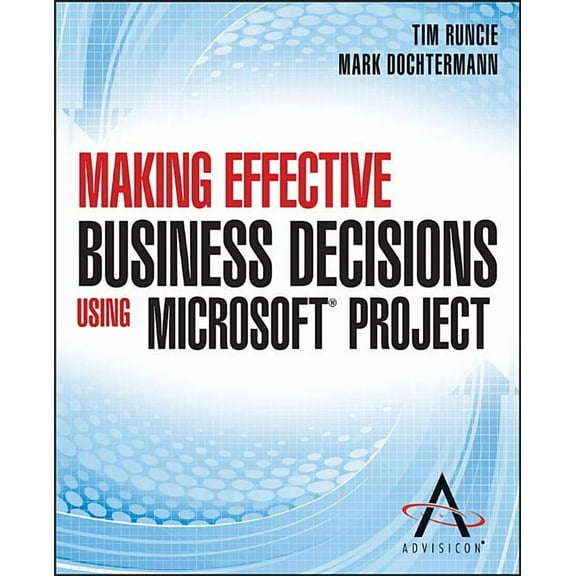 Making Effective Business Decisions Using Microsoft Project (Paperback)