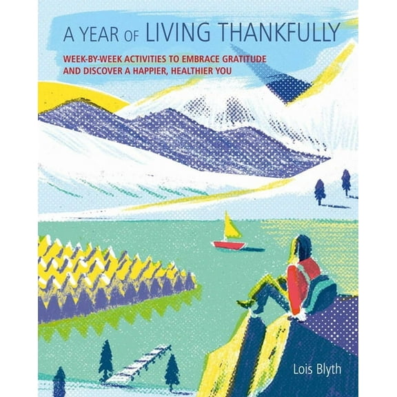 A Year of Living Thankfully : A week-by-week workbook to help you embrace gratitude and discover a healthier, happier you (Paperback)