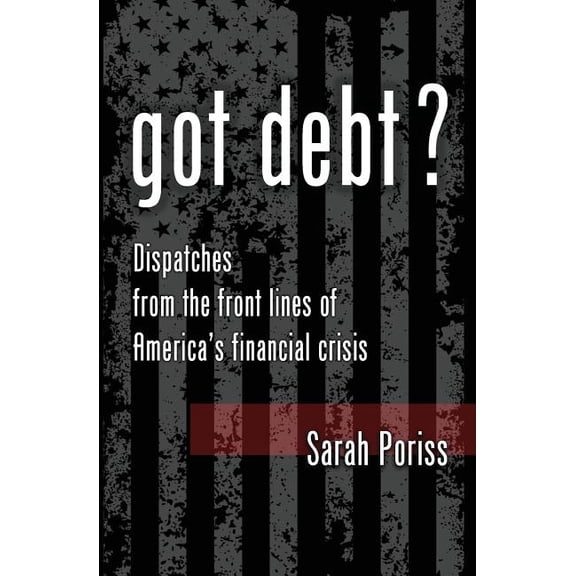 Got Debt?: Dispatches from the Front Lines of America's Financial Crisis 2.0 The Second Edition, (Paperback)