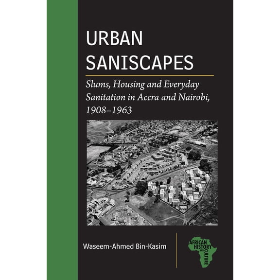 African History and Culture Urban Saniscapes: Slums, Housing and Everyday Sanitation in Accra and Nairobi, 1908-1963, (Paperback)