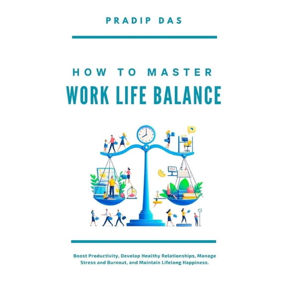 Life Mastery: A Transformative Journey How To Master Work Life Balance: Boost Productivity, Develop Healthy Relationships, Manage Stress and Burnout, and Maint, Book 13, (Paperback)