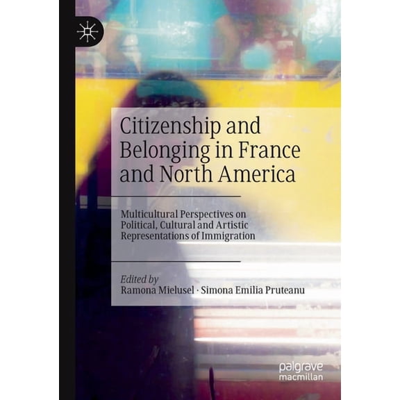 Citizenship and Belonging in France and North America: Multicultural Perspectives on Political, Cultural and Artistic Re, (Paperback)