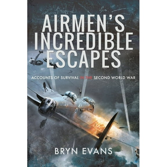 Airmen's Incredible Escapes: Accounts of Survival in the Second World War, (Paperback)