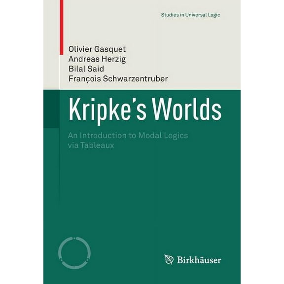 Studies in Universal Logic Kripke's Worlds: An Introduction to Modal Logics Via Tableaux, (Paperback)