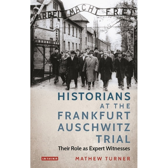 Historians at the Frankfurt Auschwitz Trial: Their Role as Expert Witnesses, (Paperback)