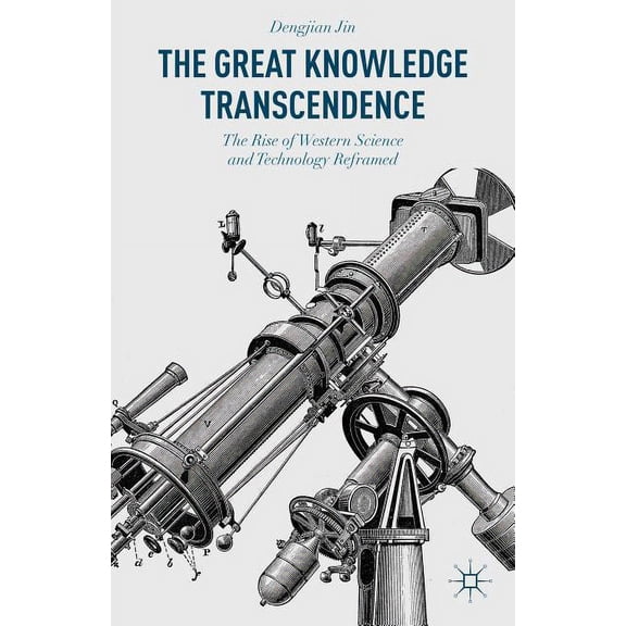 The Great Knowledge Transcendence: The Rise of Western Science and Technology Reframed, (Hardcover)