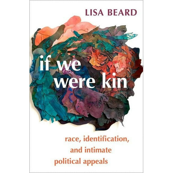 If We Were Kin: Race, Identification, and Intimate Political Appeals, (Paperback)