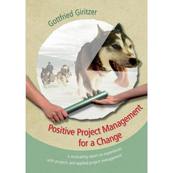 Positive Project Management for a Change: A motivating report on experiences with projects and applied project managemen, (Paperback)