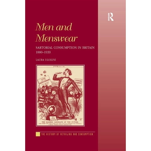 History of Retailing and Consumption Men and Menswear: Sartorial Consumption in Britain 1880-1939, (Paperback)