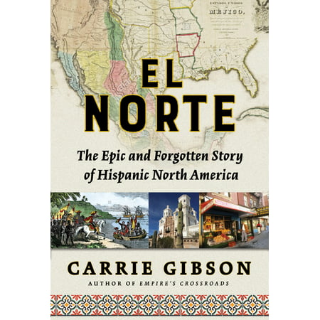 El Norte : The Epic and Forgotten Story of Hispanic North