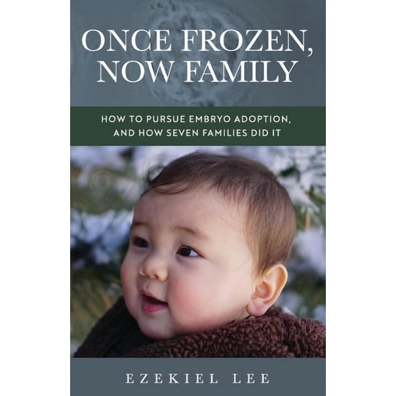 Once Frozen, Now Family: How to Pursue Embryo Adoption, and How Seven Families Did It, (Paperback)