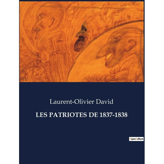 Les Patriotes de 1837-1838: Les rébellions de 1837-1838: un tournant pour le Canada, (Paperback)