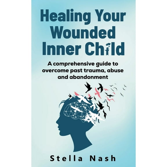 The Empowered Self Healing your wounded inner child: A comprehensive guide to overcome past truama, abuse and abandonment, (Paperback)