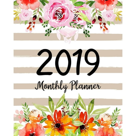 2019 Monthly Planner : A Year 12 Month January 2019 to December 2019 for to Do List Journal Notebook Planners and Academic Agenda Schedule Organizer Logbook Flowers