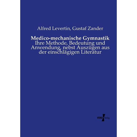 Medico-mechanische Gymnastik: Ihre Methode, Bedeutung und Anwendung, nebst Auszügen aus der einschlägigen Literatur, (Paperback)