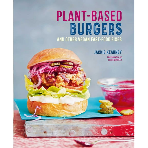 Plant-based Burgers : and other vegan recipes for dogs, subs, wings and more (Hardcover)