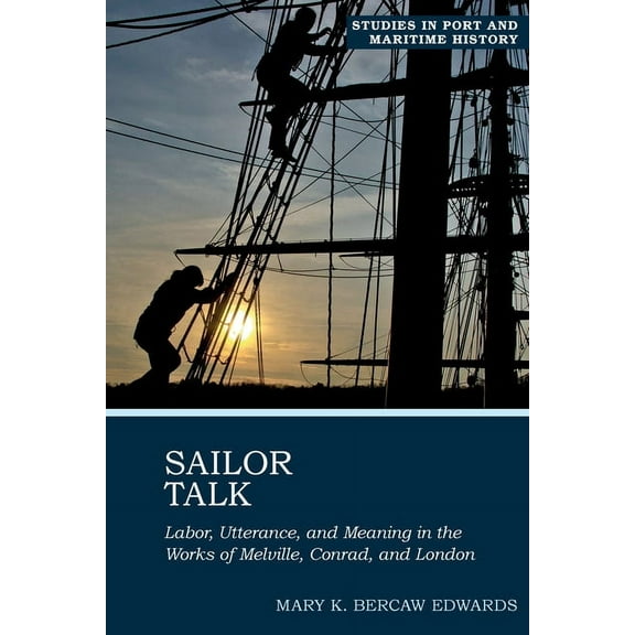 Studies in Port and Maritime History Sailor Talk: Labor, Utterance, and Meaning in the Works of Melville, Conrad, and London, Book 1, (Paperback)