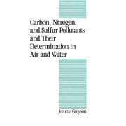 Carbon, Nitrogen, and Sulfur Pollutants and Their Determination in Air and Water - Greyson, Jerome C.