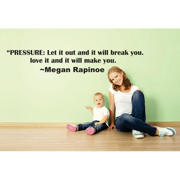 Pressure Let It Out & It Will Break You. Love It & It Will Make You. Megan Rapinoe Life Quote Lettering Custom Wall Decal Vinyl Sticker 8 Inches X 30 Inches