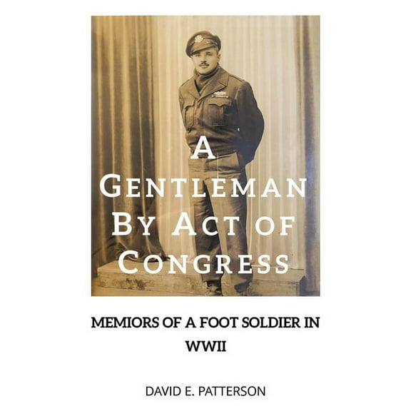 A Gentleman by Act of Congress: Memoirs of a Foot Soldier in WWII, (Paperback)