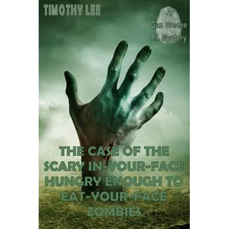 The Case of the Scary In-Your-Face Hungry Enough To Eat-Your-Face Zombies: A Gan Greene P.I. Mystery - eBook